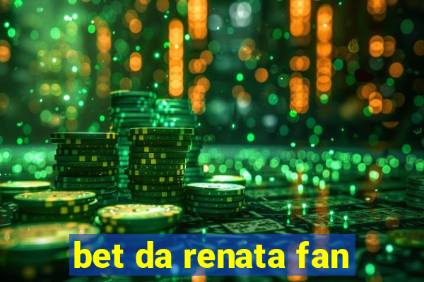 bet da renata fan